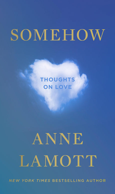 Somehow: Thoughts on Love -- Anne Lamott, Hardcover