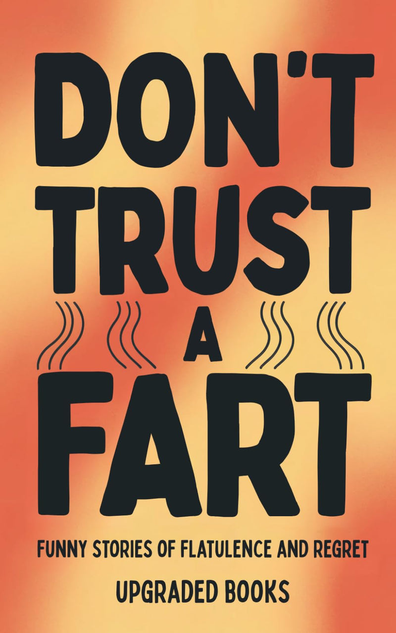 Don't Trust A Fart: Funny Stories of Flatulence and Regret by Books, Upgraded