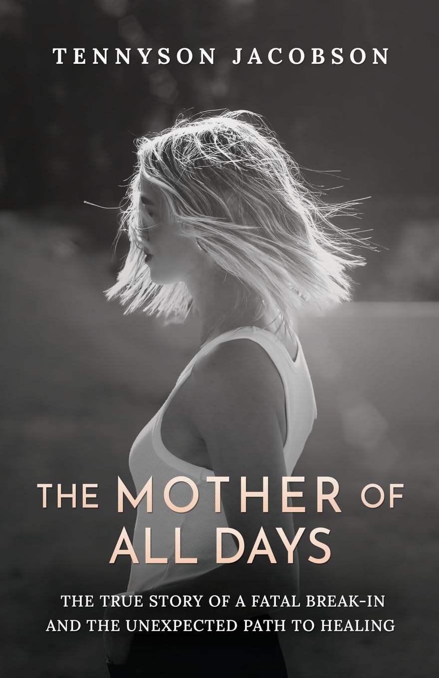 The Mother Of All Days: The True Story Of A Fatal Break-In And The Unexpected Path To Healing by Jacobson, Tennyson