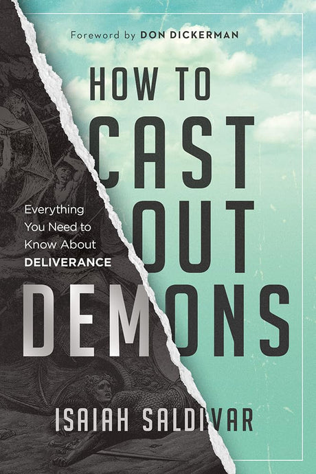 How to Cast Out Demons: Everything You Need to Know about Deliverance -- Isaiah Saldivar, Paperback