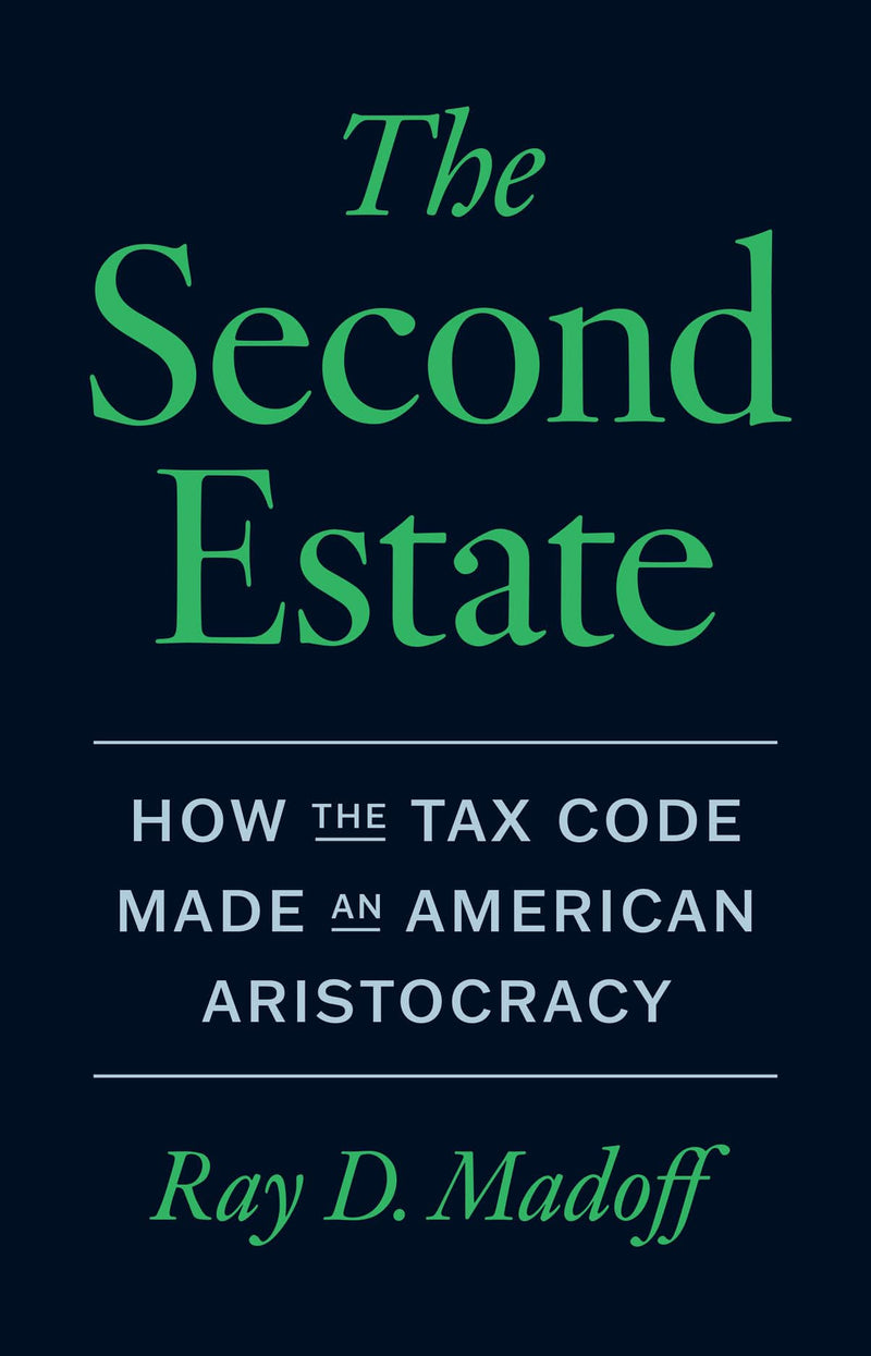 The Second Estate: How the Tax Code Made an American Aristocracy by Madoff, Ray D.