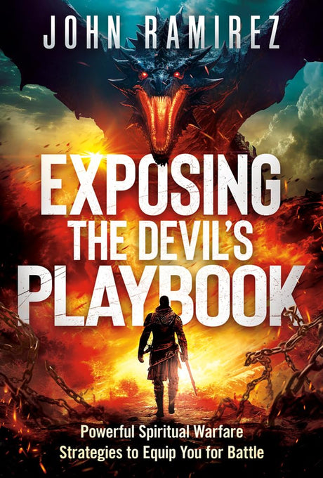Exposing the Devil's Playbook: Powerful Spiritual Warfare Strategies to Equip You for Battle -- John Ramirez, Paperback