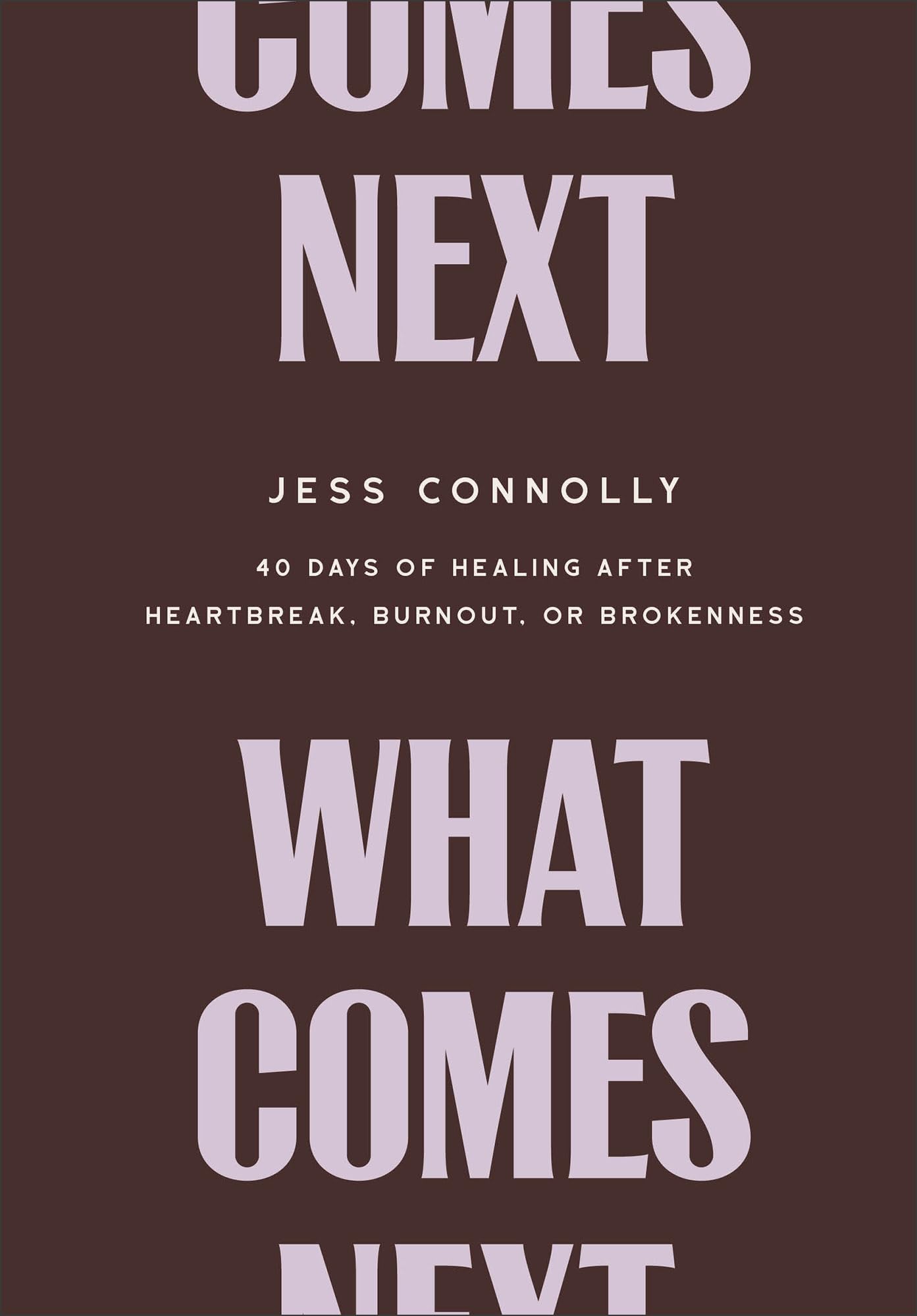 What Comes Next: 40 Days of Healing After Heartbreak, Burnout, or Brokenness by Connolly, Jess