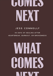 What Comes Next: 40 Days of Healing After Heartbreak, Burnout, or Brokenness by Connolly, Jess