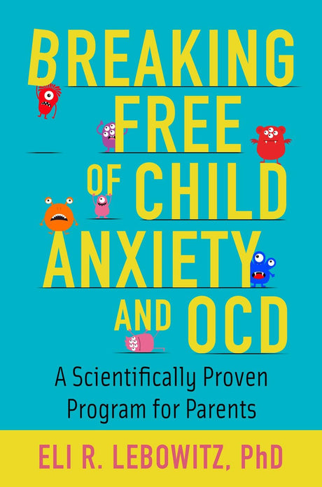 Breaking Free of Child Anxiety and OCD: A Scientifically Proven Program for Parents -- Eli R. Lebowitz, Paperback