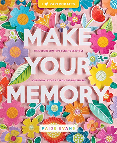 Make Your Memory: The Modern Crafter's Guide to Beautiful Scrapbook Layouts, Cards, and Mini Albums -- Paige Evans, Paperback