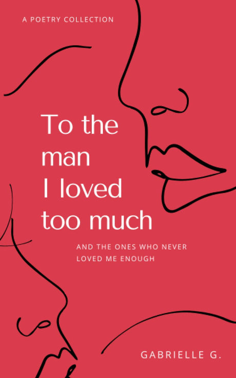 To the man I loved too much: and the ones who didn't love me enough -- Gabrielle G, Paperback