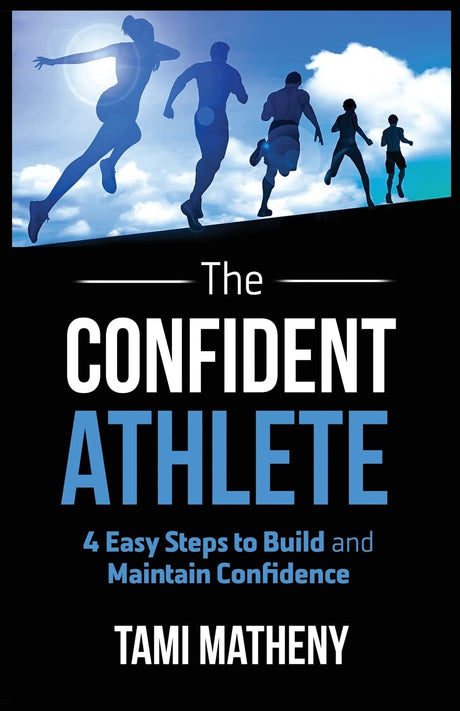 The Confident Athlete: 4 Easy Steps to Build and Maintain Confidence -- Tami Matheny, Paperback