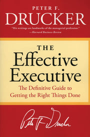 The Effective Executive: The Definitive Guide to Getting the Right Things Done by Drucker, Peter F.