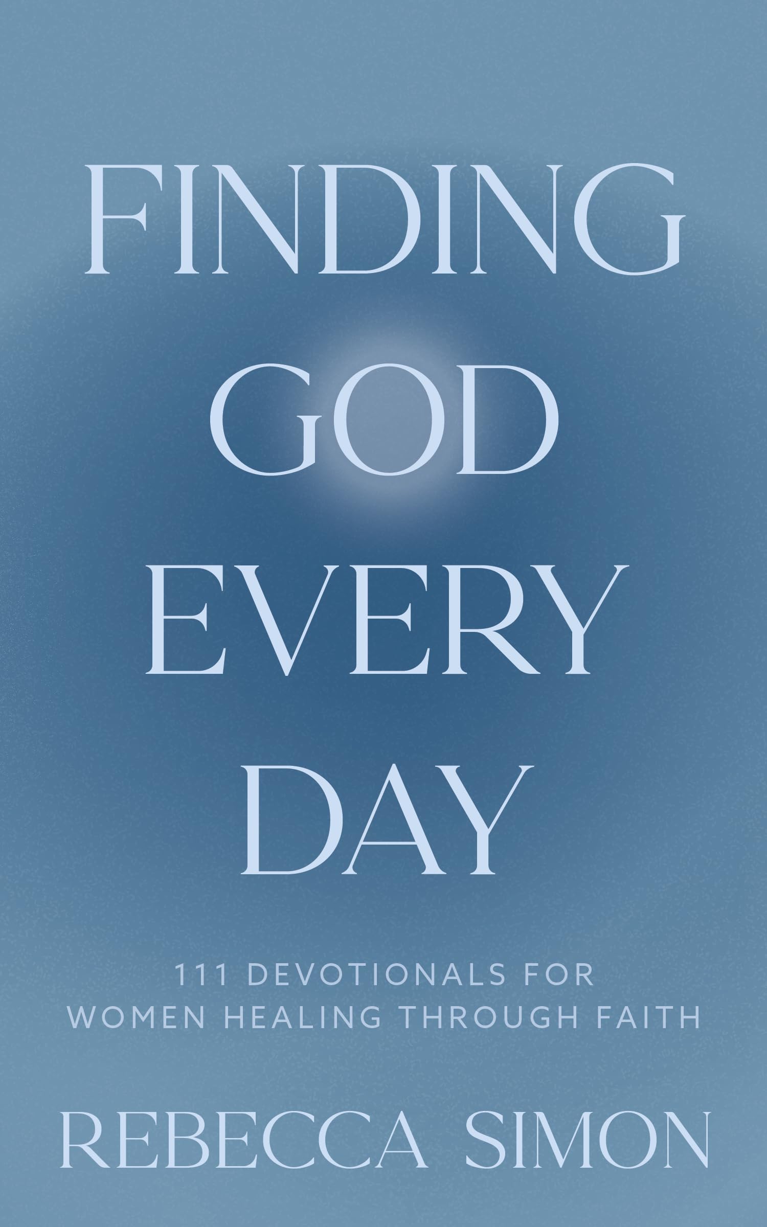 Finding God Every Day: 111 Devotionals For Women Healing Through Faith by Simon, Rebecca