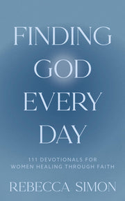 Finding God Every Day: 111 Devotionals For Women Healing Through Faith by Simon, Rebecca
