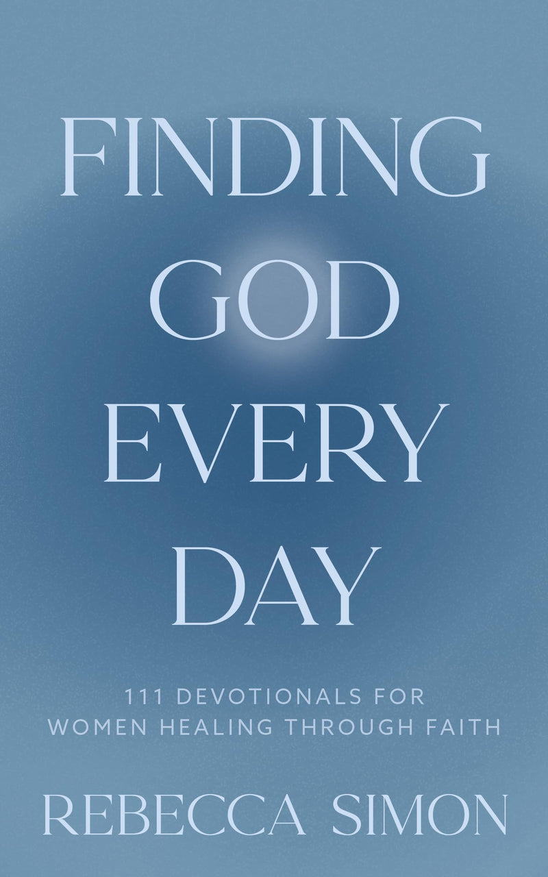 Finding God Every Day: 111 Devotionals For Women Healing Through Faith by Simon, Rebecca