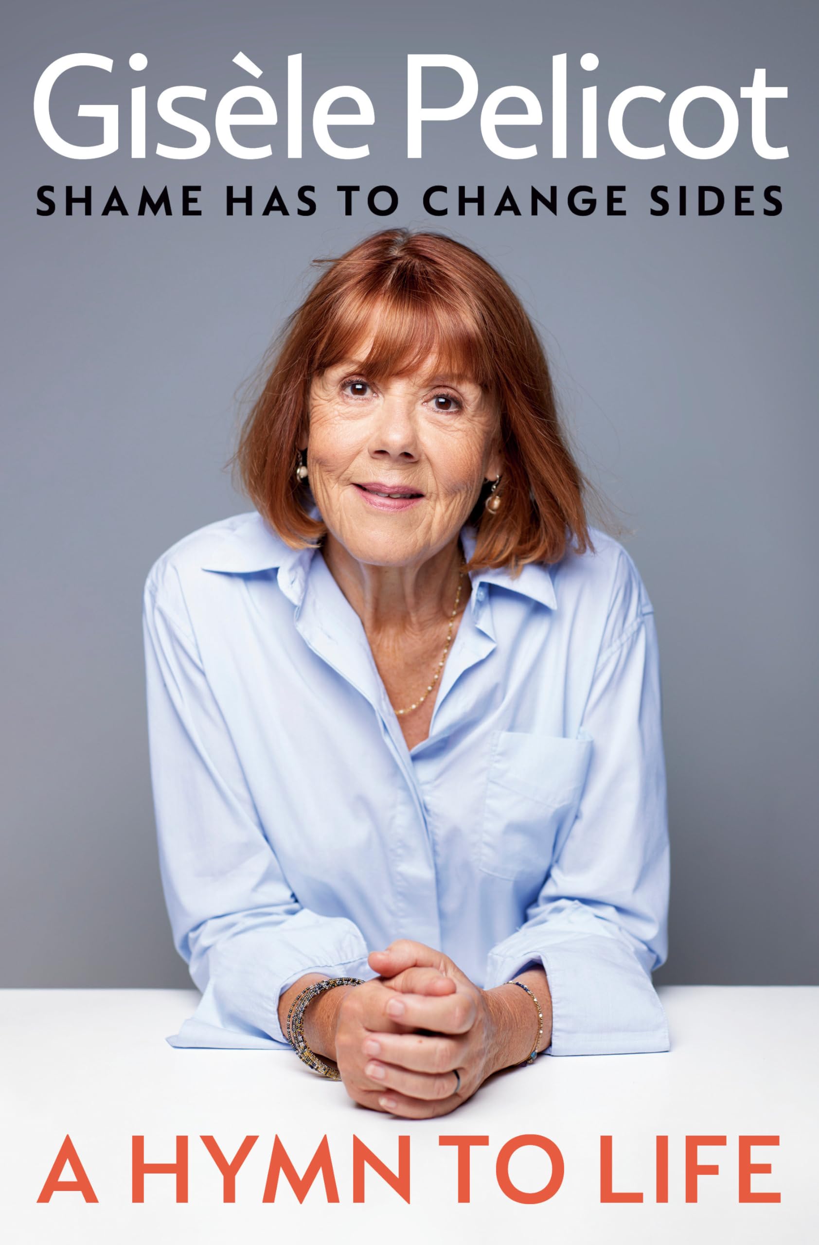 A Hymn to Life: Shame Has to Change Sides by Pelicot, Gisèle