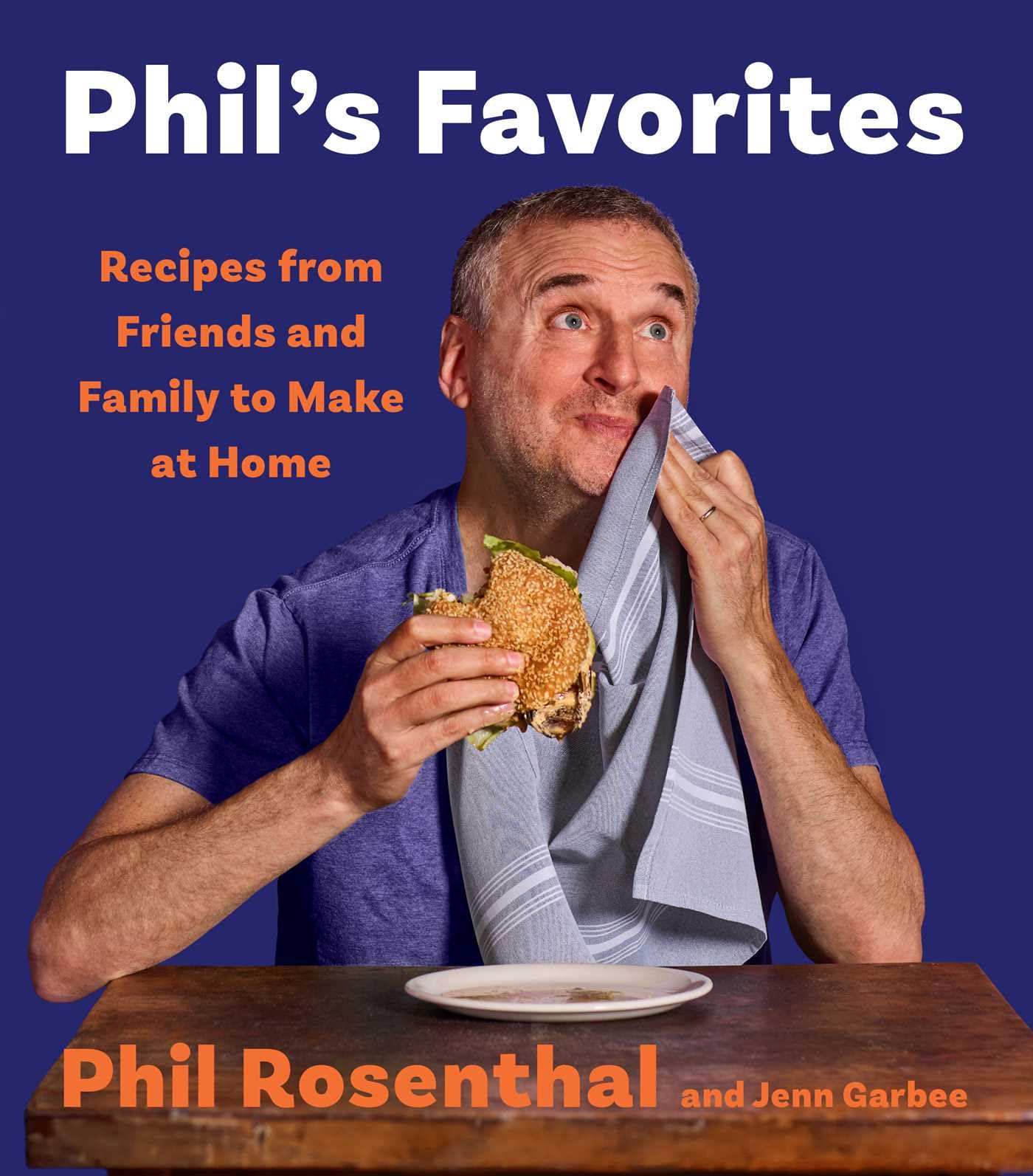 Phil's Favorites: Recipes from Friends and Family to Make at Home (a Cookbook) by Rosenthal, Phil