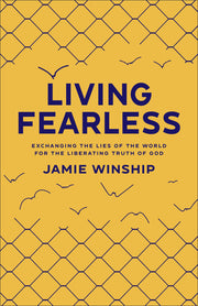 Living Fearless: Exchanging the Lies of the World for the Liberating Truth of God by Winship, Jamie