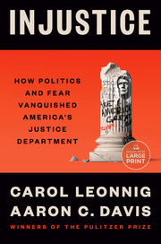 Injustice: How Politics and Fear Vanquished America's Justice Department by Leonnig, Carol