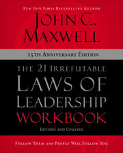 The 21 Irrefutable Laws of Leadership Workbook 25th Anniversary Edition: Follow Them and People Will Follow You by Maxwell, John C.