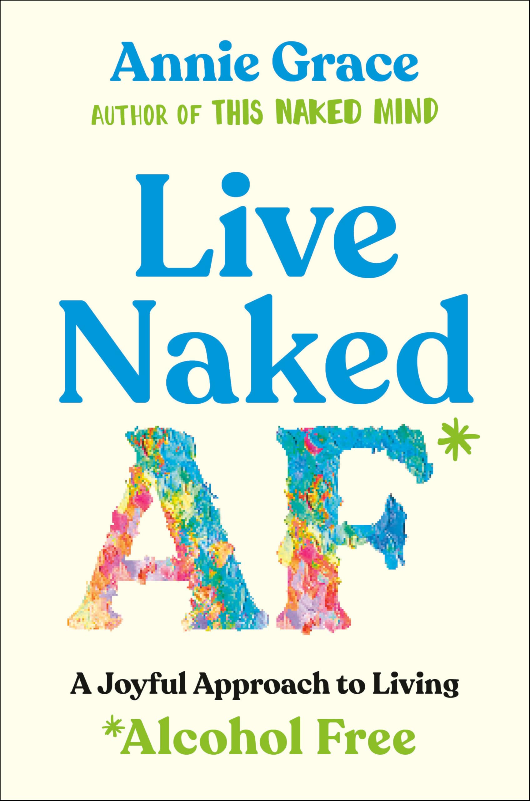 Live Naked AF: A Joyful Approach to Living Alcohol Free by Grace, Annie