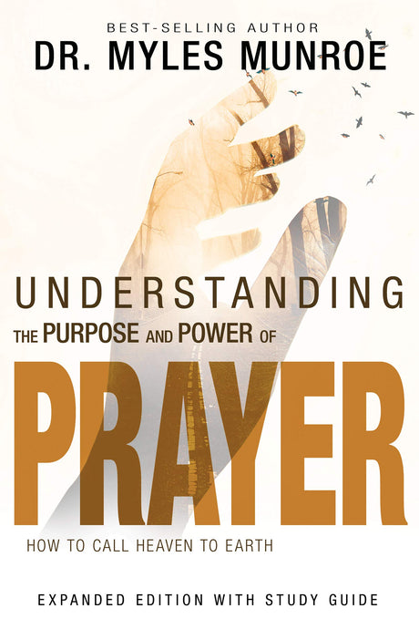 Understanding the Purpose and Power of Prayer: How to Call Heaven to Earth -- Myles Munroe, Paperback