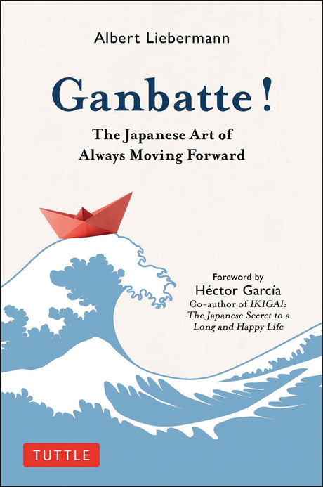 Ganbatte!: The Japanese Art of Always Moving Forward -- Albert Liebermann, Hardcover