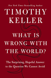 What Is Wrong with the World?: The Surprising, Hopeful Answer to the Question We Cannot Avoid by Keller, Timothy