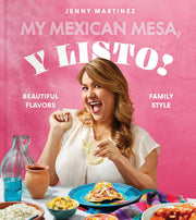 My Mexican Mesa, Y Listo!: Beautiful Flavors, Family Style (a Cookbook) by Martinez, Jenny
