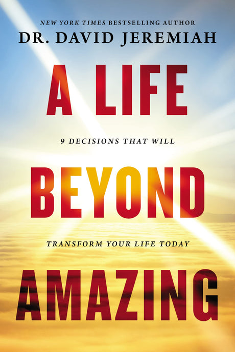 A Life Beyond Amazing: 9 Decisions That Will Transform Your Life Today -- David Jeremiah, Paperback