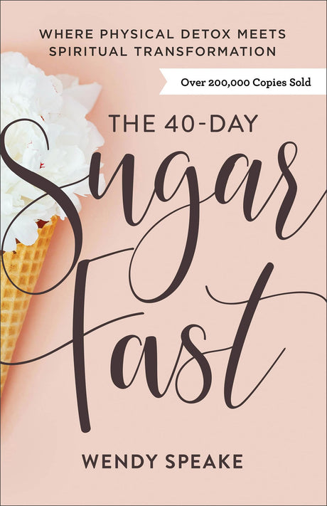The 40-Day Sugar Fast: Where Physical Detox Meets Spiritual Transformation -- Wendy Speake, Paperback