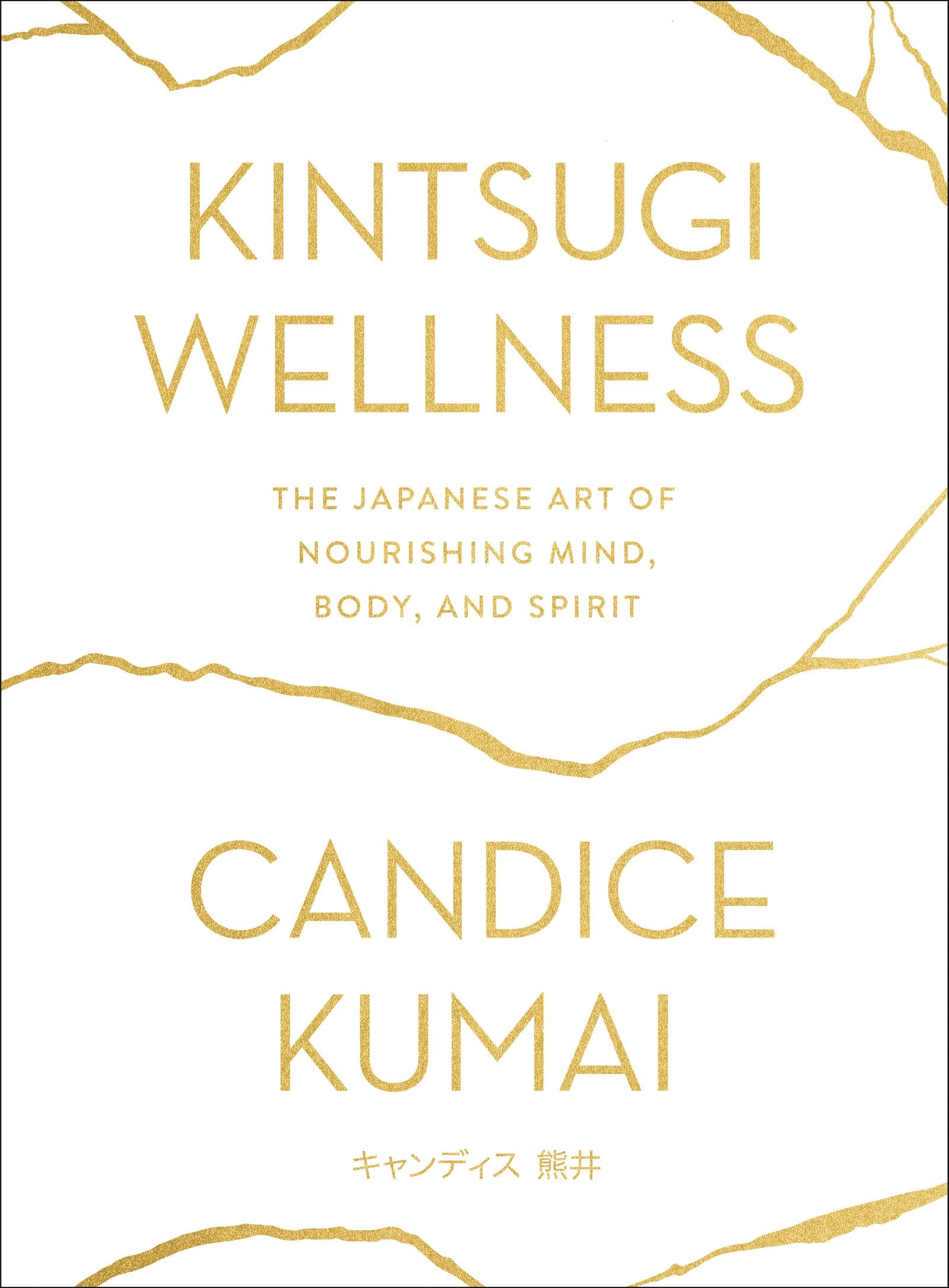 Kintsugi Wellness: The Japanese Art of Nourishing Mind, Body, and Spirit by Kumai, Candice