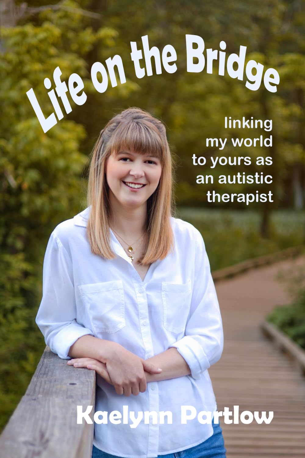 Life on the Bridge: linking my world to yours as an autistic therapist by Partlow, Kaelynn