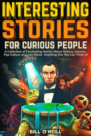 Interesting Stories For Curious People: A Collection of Fascinating Stories About History, Science, Pop Culture and Just About Anything Else You Can T by O'Neill, Bill