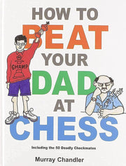 How to Beat Your Dad at Chess by Chandler, Murray