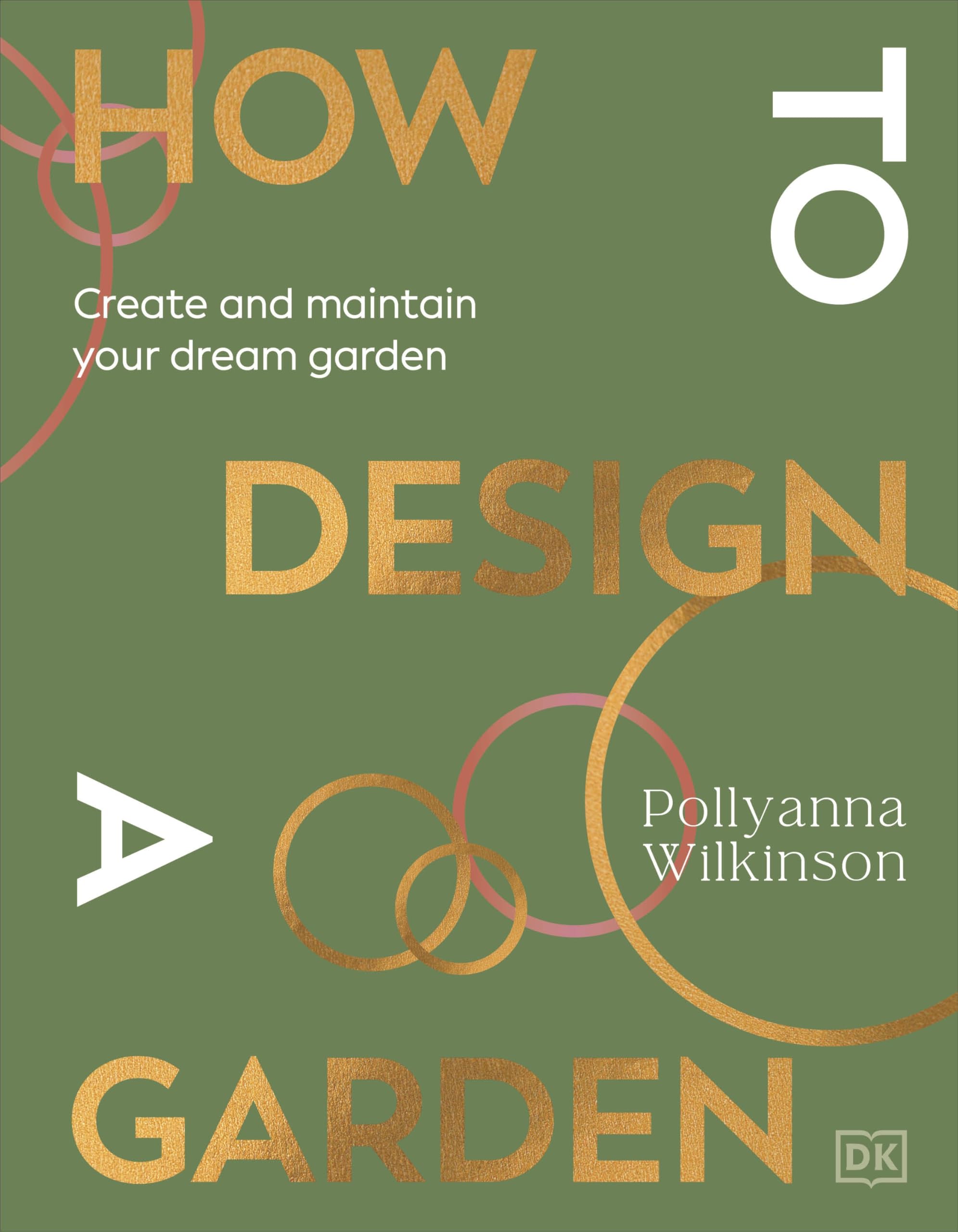 How to Design a Garden: Create and Maintain Your Dream Garden by Wilkinson, Pollyanna