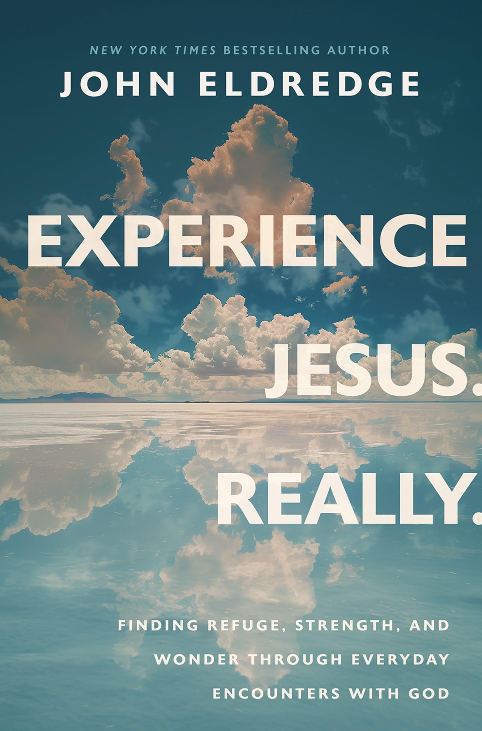 Experience Jesus--Really: Finding Refuge, Strength, and Wonder Through Everyday Encounters with God by Eldredge, John