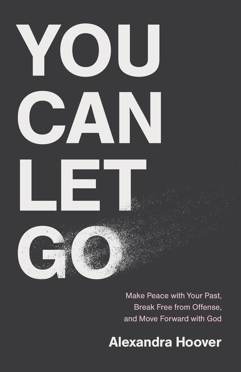 You Can Let Go: Make Peace with Your Past, Break Free from Offense, and Move Forward with God by Hoover, Alexandra