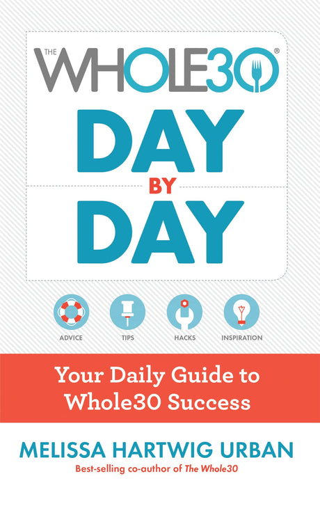 The Whole30 Day by Day: Your Daily Guide to Whole30 Success -- Melissa Urban, Hardcover