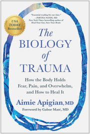 The Biology of Trauma: How the Body Holds Fear, Pain, and Overwhelm, and How to Heal It by Apigian, Aimie