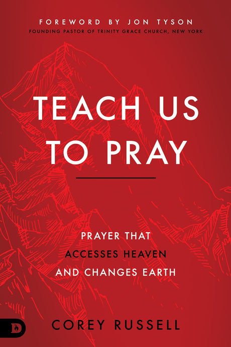 Teach Us to Pray: Prayer That Accesses Heaven and Changes Earth -- Corey Russell, Paperback
