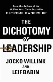 The Dichotomy of Leadership: Balancing the Challenges of Extreme Ownership to Lead and Win by Willink, Jocko