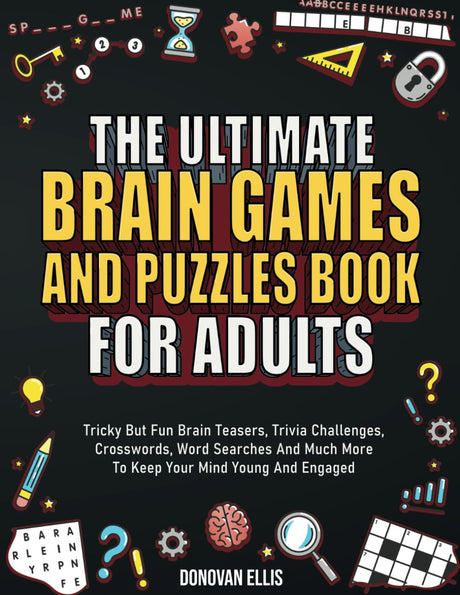 The Ultimate Brain Games And Puzzles Book For Adults: Tricky But Fun Brain Teasers, Trivia Challenges, Crosswords, Word Searches And Much More To Keep -- Donovan Ellis, Paperback