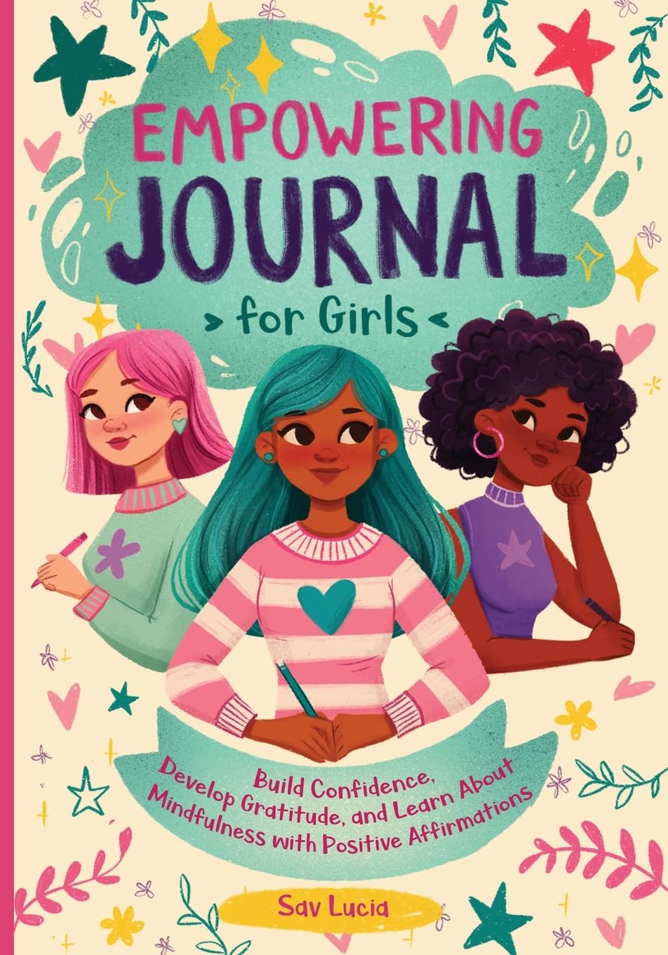 Empowering Journal for Girls: Build Confidence, Develop Gratitude, and Learn About Mindfulness with Positive Affirmations by Lucia, Sav
