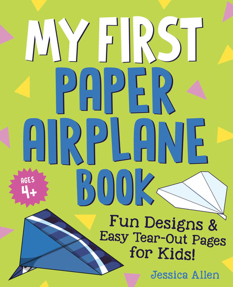 My First Paper Airplane Book: Fun Designs and Easy Tear-Out Pages for Kids! -- Jessica Allen, Paperback