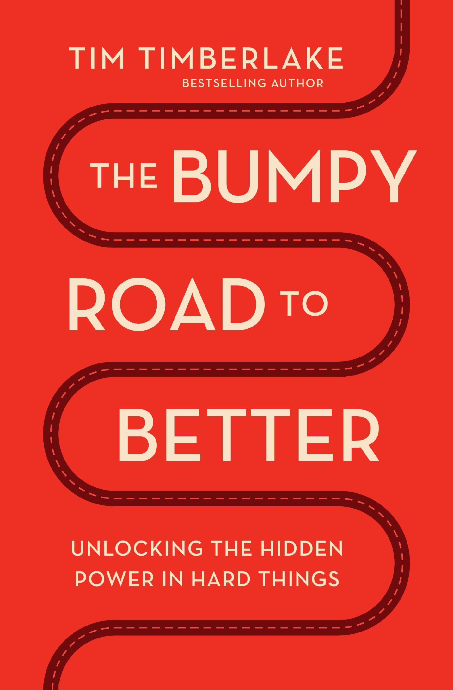 The Bumpy Road to Better: Unlocking the Hidden Power in Hard Things by Timberlake, Tim