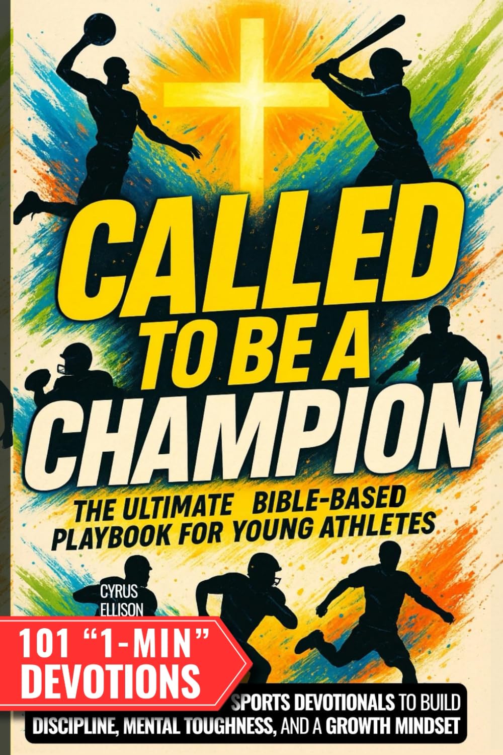 Called to Be a Champion: The Ultimate Bible-Based Playbook for Young Athletes. 101 One-Minute Christian Sports Devotionals to Build Discipline, Mental -- Cyrus Ellison