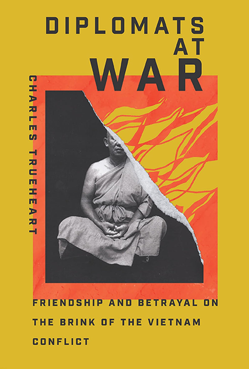 Diplomats at War: Friendship and Betrayal on the Brink of the Vietnam Conflict by Trueheart, Charles