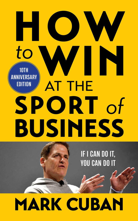 How to Win at the Sport of Business: If I Can Do It, You Can Do It: 10th Anniversary Edition -- Mark Cuban, Paperback