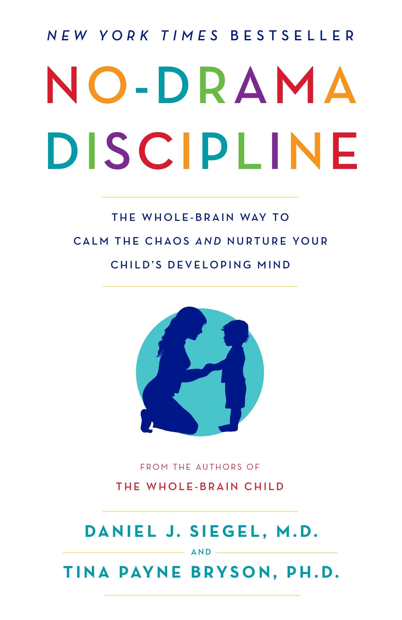 No-Drama Discipline: The Whole-Brain Way to Calm the Chaos and Nurture Your Child's Developing Mind by Siegel, Daniel J.