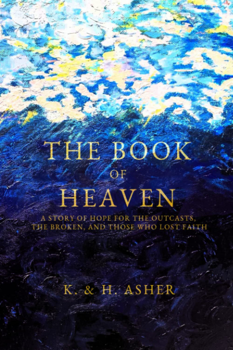 The Book of Heaven: A Story of Hope for the Outcasts, the Broken, and Those Who Lost Faith by Asher, Houston