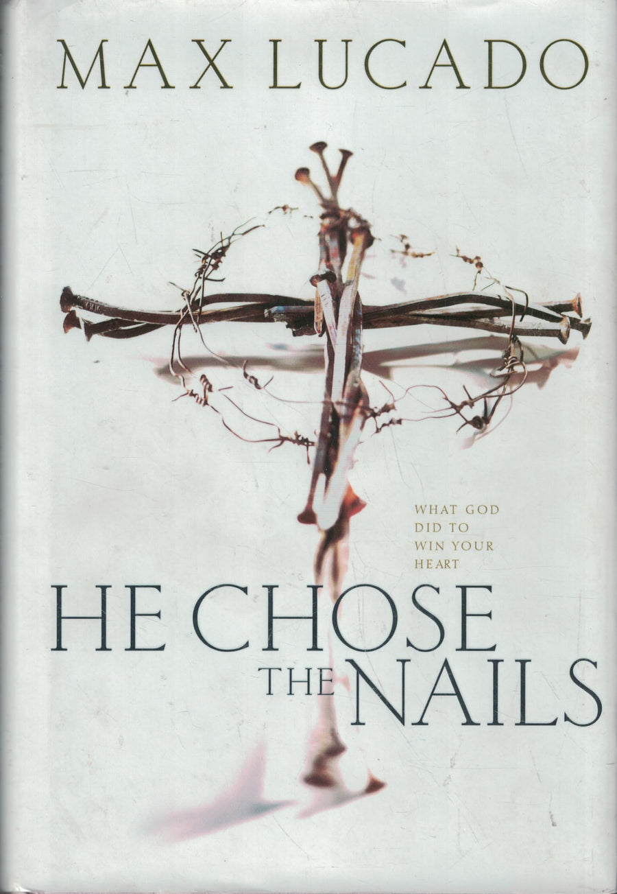 Used - Very Good | He Chose The Nails: What God did to Win Your Heart -- Max Lucado, Hardcover