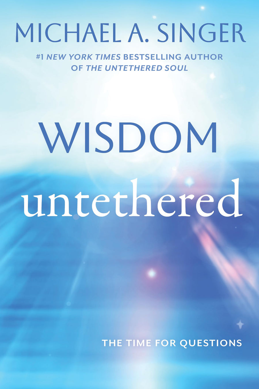 Wisdom Untethered: The Time for Questions -- Michael A. Singer, Paperback